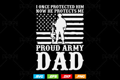 I Once Protected Him Now He Protects Me Proud Army Dad Svg Png, Military Svg, Fathers Day Svg, American Patriotic Gifts For 4th Of July Svg SVG DesignDestine 