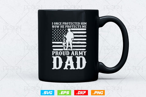 I Once Protected Him Now He Protects Me Proud Army Dad Svg Png, Military Svg, Fathers Day Svg, American Patriotic Gifts For 4th Of July Svg SVG DesignDestine 