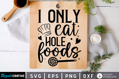I only eat hole foods Svg Design SVG Regulrcrative 
