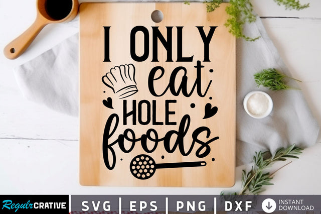 I only eat hole foods Svg Design SVG Regulrcrative 