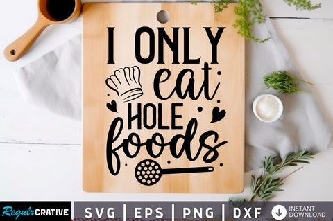 I only eat hole foods Svg Design SVG Regulrcrative 