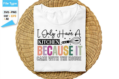I Only Have A Kitchen Because It Came With The House SVG Cut File, SVGs,Quotes and Sayings,Food & Drink,On Sale, Print & Cut SVG DesignPlante 503 