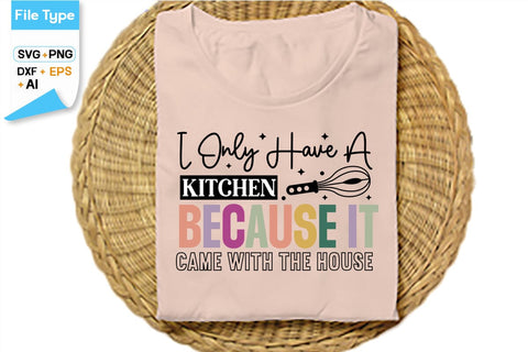 I Only Have A Kitchen Because It Came With The House SVG Cut File, SVGs,Quotes and Sayings,Food & Drink,On Sale, Print & Cut SVG DesignPlante 503 