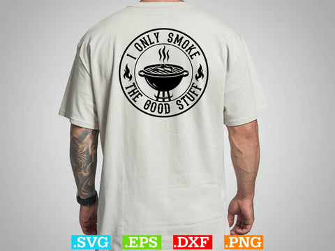 I Only Smoke The Good Stuff Shirt , Bbq Clipart, Grilling Clipart, Food Svg SVG Creativeart88 
