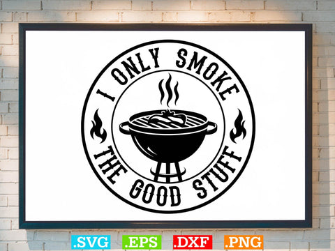I Only Smoke The Good Stuff Shirt , Bbq Clipart, Grilling Clipart, Food Svg SVG Creativeart88 