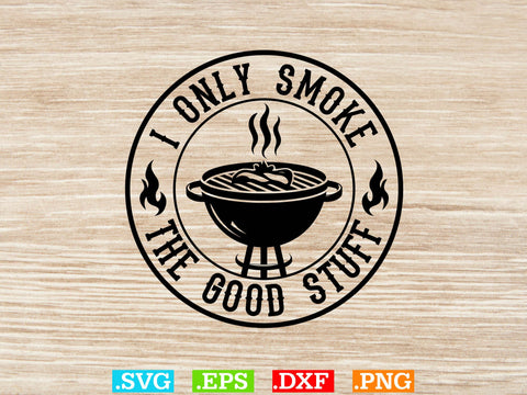I Only Smoke The Good Stuff Shirt , Bbq Clipart, Grilling Clipart, Food Svg SVG Creativeart88 