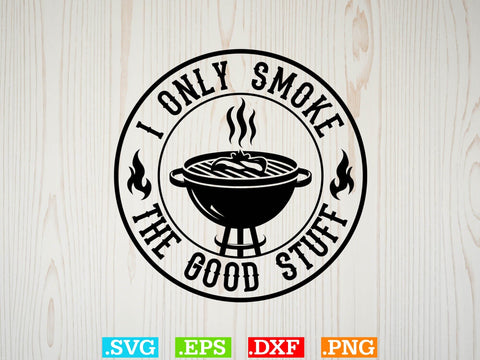 I Only Smoke The Good Stuff Shirt , Bbq Clipart, Grilling Clipart, Food Svg SVG Creativeart88 