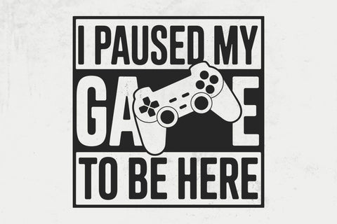 I Paused My Game To Be Here svg, Gaming svg, gamer svg, video game svg, game controller svg, gamer shirt svg, Funny Gaming Quotes SVG DesignDestine 