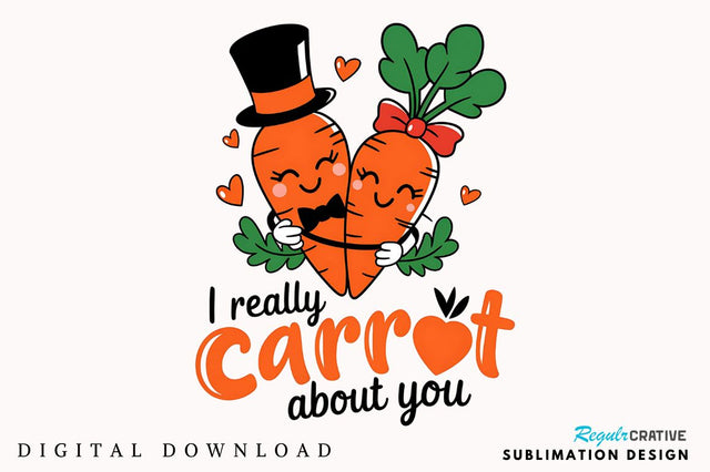 I Really Carrot About you Sublimation Design Sublimation Regulrcrative 