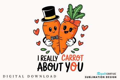 I Really Carrot About you Sublimation Design Sublimation Regulrcrative 