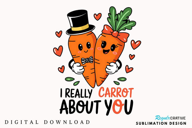 I Really Carrot About you Sublimation Design Sublimation Regulrcrative 