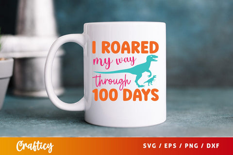 I roared my way through 100 days SVG Design SVG Designangry 