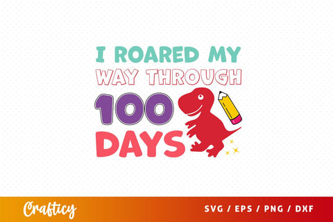 I roared my way through 100 days Svg Design SVG Designangry 