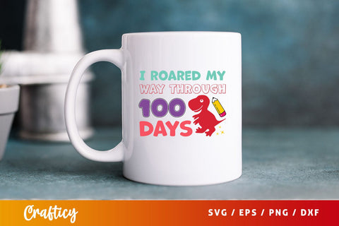I roared my way through 100 days Svg Design SVG Designangry 