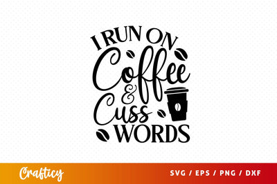 I run on coffee and cuss words Svg Design SVG Designangry 