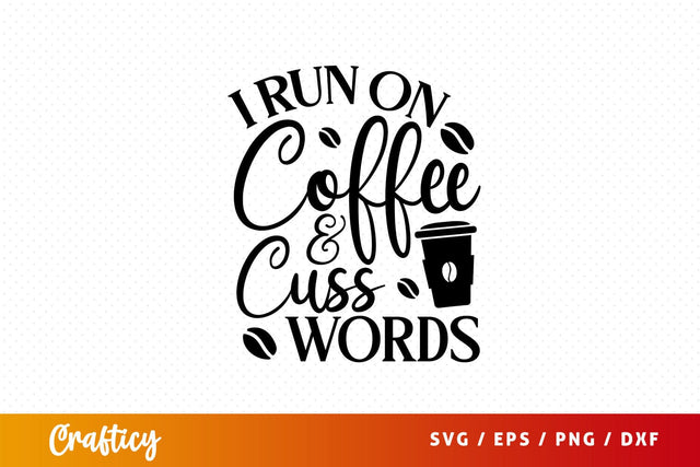 I run on coffee and cuss words Svg Design SVG Designangry 