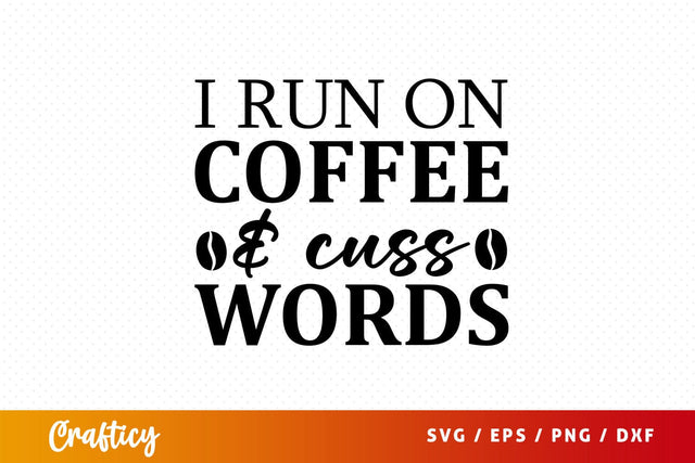 i run on coffee & cuss words Svg Design SVG Designangry 