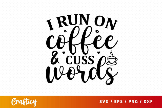 i run on coffee & cuss words Svg Design SVG Designangry 