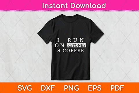I Run On Ketones & Coffee Keto Diet Svg Design SVG artprintfile 
