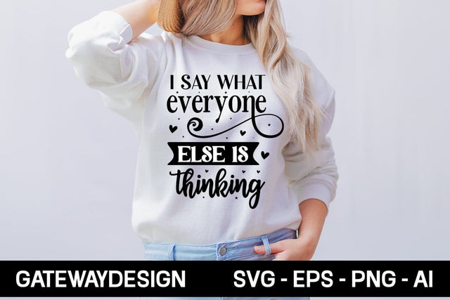 I Say What Everyone Else Is Thinking Svg Design SVG designmaster24 