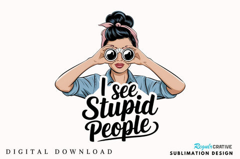 I see stupid people Sublimation Design Sublimation Regulrcrative 