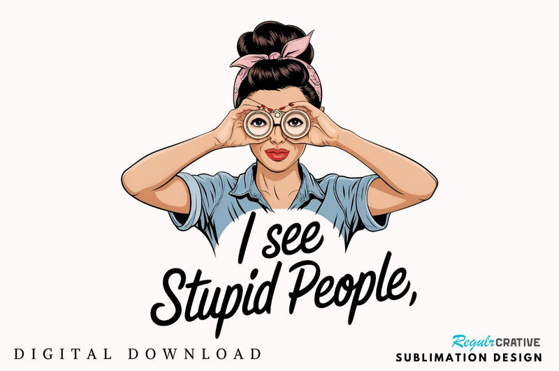I see stupid people Sublimation Design Sublimation Regulrcrative 