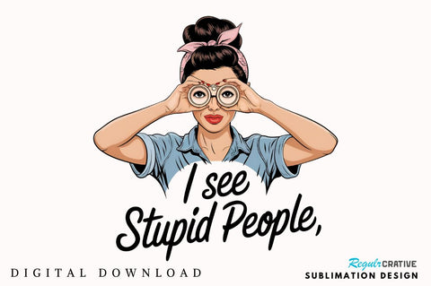 I see stupid people Sublimation Design Sublimation Regulrcrative 