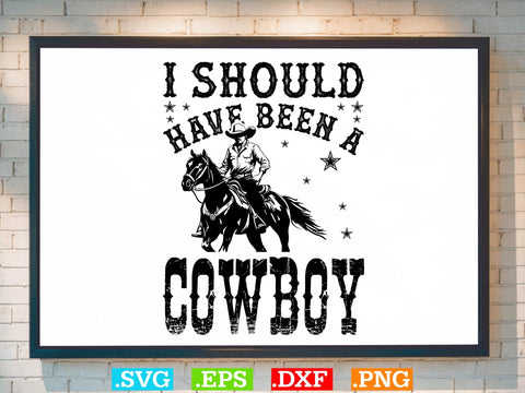 I Should Have Been A Cowboy Svg,Desert Cowboys Svg, Western Svg, Cowgirl Svg, Cowboy Ranch silhouette, Desert Cactus Svg SVG Creativeart88 