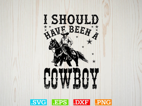 I Should Have Been A Cowboy Svg,Desert Cowboys Svg, Western Svg, Cowgirl Svg, Cowboy Ranch silhouette, Desert Cactus Svg SVG Creativeart88 