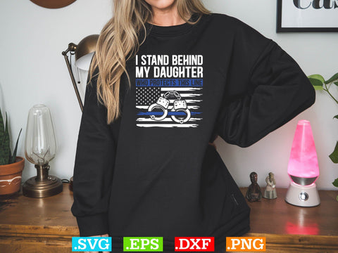 I Stand Behind My Daughter Who Protects This Line Shirt, Police Svg, Back the Blue Svg, Thin Blue Line Svg, Police Officer Svg, Police Wife Svg, Distressed Flag SVG Creativeart88 