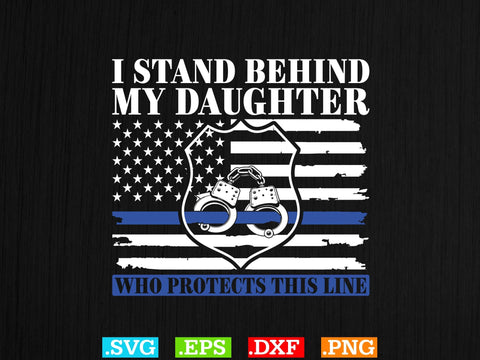 I Stand Behind My Daughter Who Protects This Line Shirt, Police Svg, Back the Blue Svg, Thin Blue Line Svg, Police Officer Svg, Police Wife Svg, Distressed Flag SVG Creativeart88 