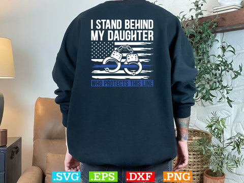 I Stand Behind My Daughter Who Protects This Line Shirt, Police Svg, Back the Blue Svg, Thin Blue Line Svg, Police Officer Svg, Police Wife Svg, Distressed Flag SVG Creativeart88 