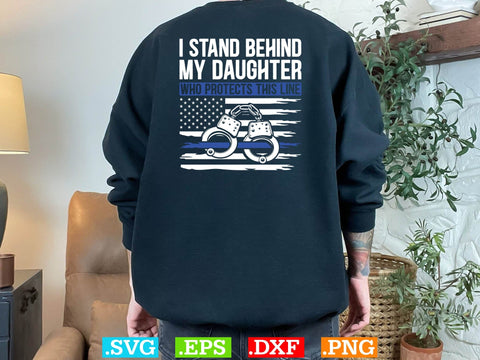 I Stand Behind My Daughter Who Protects This Line Shirt, Police Svg, Back the Blue Svg, Thin Blue Line Svg, Police Officer Svg, Police Wife Svg, Distressed Flag SVG Creativeart88 