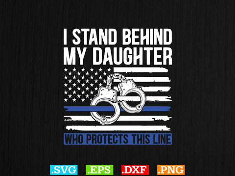 I Stand Behind My Daughter Who Protects This Line Shirt, Police Svg, Back the Blue Svg, Thin Blue Line Svg, Police Officer Svg, Police Wife Svg, Distressed Flag SVG Creativeart88 