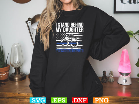 I Stand Behind My Daughter Who Protects This Line Shirt, Police Svg, Back the Blue Svg, Thin Blue Line Svg, Police Officer Svg, Police Wife Svg, Distressed Flag SVG Creativeart88 