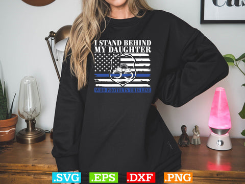 I Stand Behind My Daughter Who Protects This Line Shirt, Police Svg, Back the Blue Svg, Thin Blue Line Svg, Police Officer Svg, Police Wife Svg, Distressed Flag SVG Creativeart88 