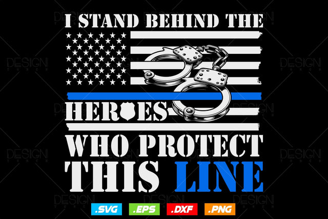 I Stand Behind The Heroes Who Protect This Line Police Svg Png, Thin Blue Line USA Flag Patriotic Gifts For 4th Of July, Fathers Day Svg SVG DesignDestine 