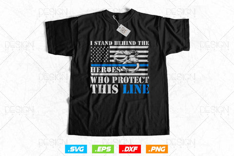 I Stand Behind The Heroes Who Protect This Line Police Svg Png, Thin Blue Line USA Flag Patriotic Gifts For 4th Of July, Fathers Day Svg SVG DesignDestine 