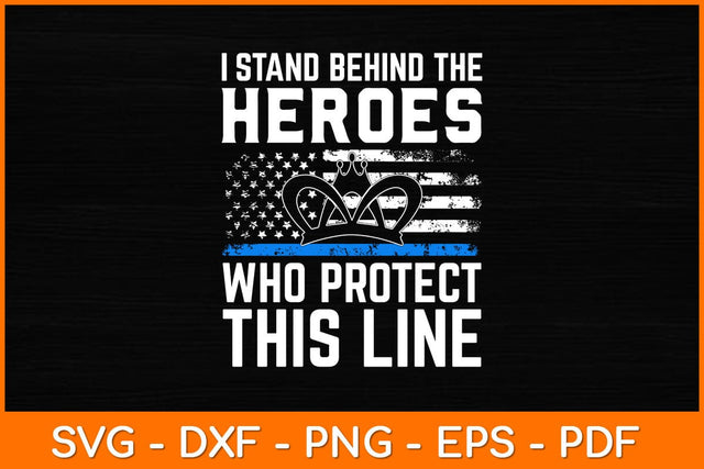 I Stand Behind The Heroes Who Protect This Line Svg Design SVG artprintfile 