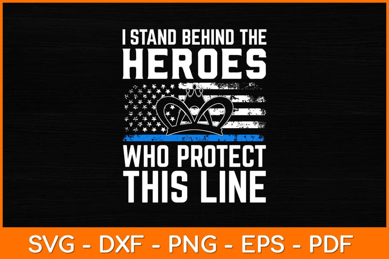 I Stand Behind The Heroes Who Protect This Line Svg Design SVG artprintfile 