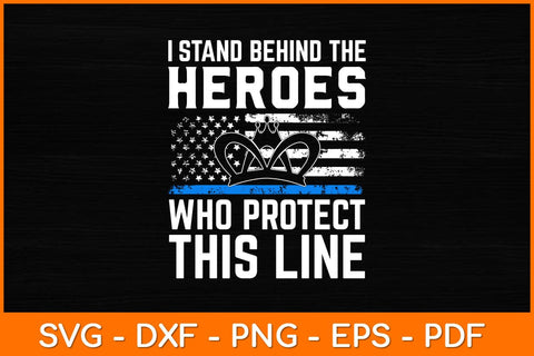 I Stand Behind The Heroes Who Protect This Line Svg Design SVG artprintfile 