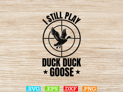 I Still Play Duck Duck Goose Svg, Duck Hunting SVG, Duck Hunting SVG, Hunting Season SVG SVG Creativeart88 