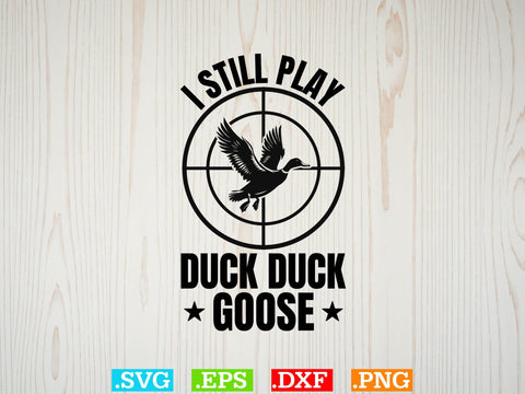 I Still Play Duck Duck Goose Svg, Duck Hunting SVG, Duck Hunting SVG, Hunting Season SVG SVG Creativeart88 