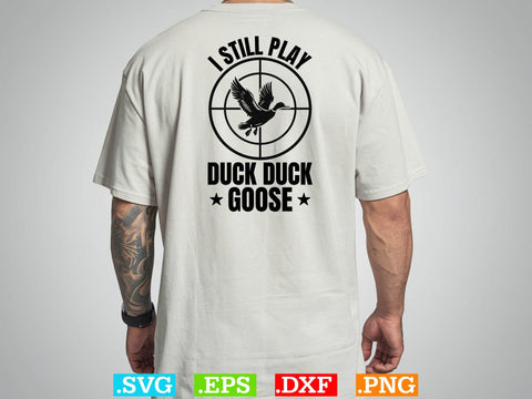 I Still Play Duck Duck Goose Svg, Duck Hunting SVG, Duck Hunting SVG, Hunting Season SVG SVG Creativeart88 