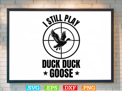 I Still Play Duck Duck Goose Svg, Duck Hunting SVG, Duck Hunting SVG, Hunting Season SVG SVG Creativeart88 