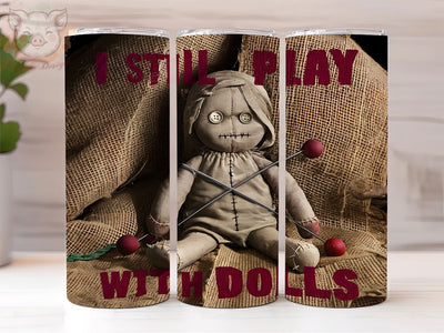 I Still Play With Dolls 20oz Tumbler Png, Straight & Tapered Tumbler Png, Voodoo Doll Tumbler Png, Digital Download PNG Sublimation Lara' s Designs 