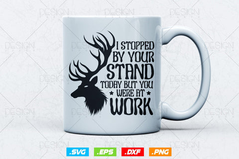 I Stopped By Your Stand Today But You Were At Work Svg Png, Fathers Day svg, Deer Hunting Svg, Hunting Gifts, WildLife Svg, Svg Files For Cricut SVG DesignDestine 