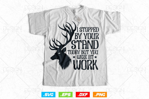 I Stopped By Your Stand Today But You Were At Work Svg Png, Fathers Day svg, Deer Hunting Svg, Hunting Gifts, WildLife Svg, Svg Files For Cricut SVG DesignDestine 