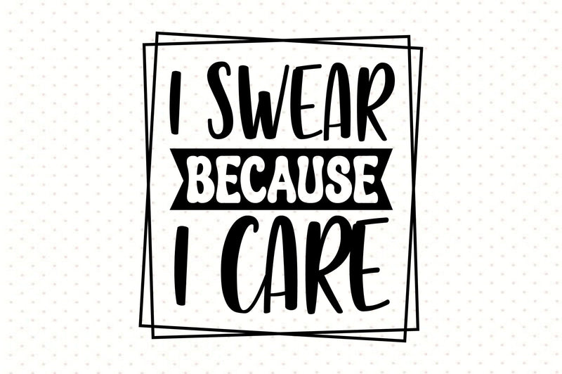 I Swear Because I Care SVG orpitasn 