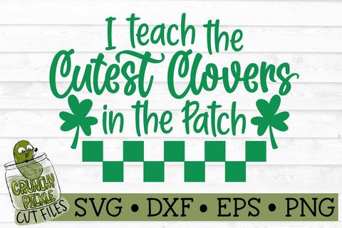 I Teach the Cutest Clovers in the Patch SVG File SVG Crunchy Pickle 